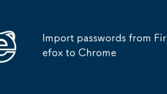 Import passwords from Firefox to Chrome