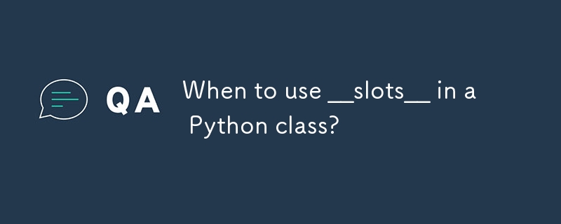 When to use __slots__ in a Python class?
