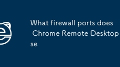What firewall ports does Chrome Remote Desktop use