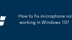 How to fix microphone not working in Windows 10?