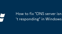 How to fix 'DNS server isn't responding' in Windows?