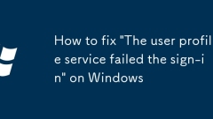 How to fix 'The user profile service failed the sign-in' on Windows