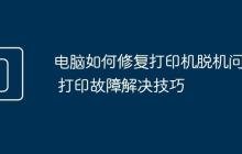 电脑如何修复打印机脱机问题 打印故障解决技巧