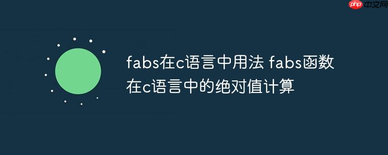 fabs在c语言中用法 fabs函数在c语言中的绝对值计算