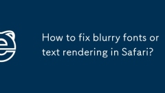 How to fix blurry fonts or text rendering in Safari?