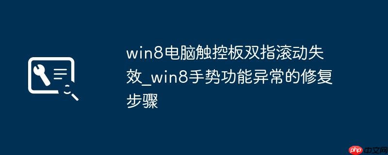 win8电脑触控板双指滚动失效_win8手势功能异常的修复步骤
