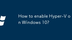 Comment activer Hyper-V sur Windows 10?