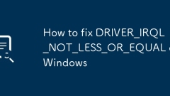 How to fix DRIVER_IRQL_NOT_LESS_OR_EQUAL on Windows