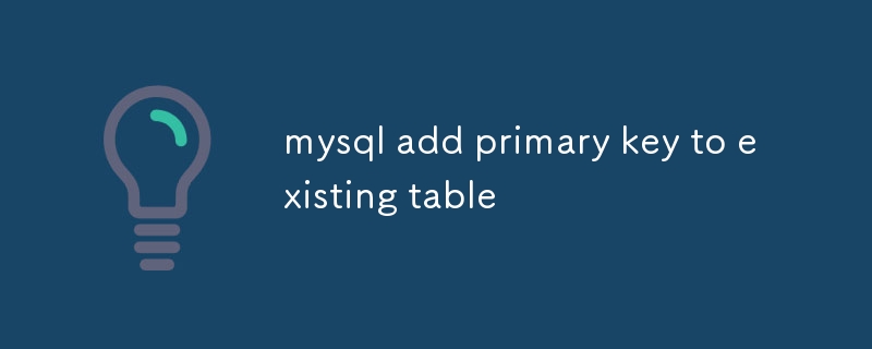 MySQL Tambahkan kunci utama ke jadual yang ada