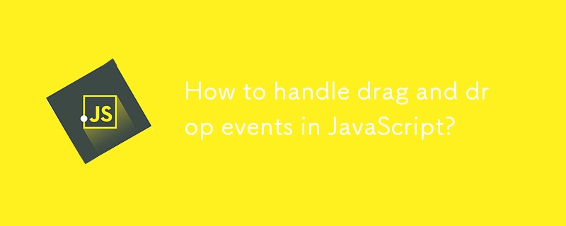 How to handle drag and drop events in JavaScript?