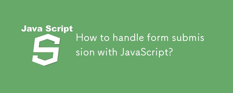 Comment gérer la soumission du formulaire avec JavaScript?