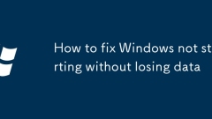 How to fix Windows not starting without losing data