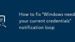 How to fix 'Windows needs your current credentials' notification loop
