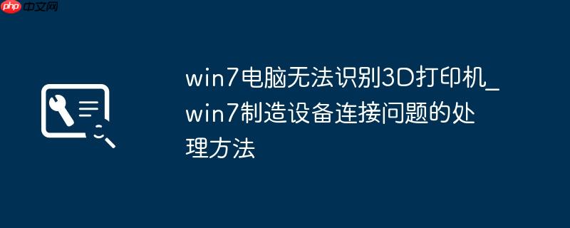 win7电脑无法识别3D打印机_win7制造设备连接问题的处理方法