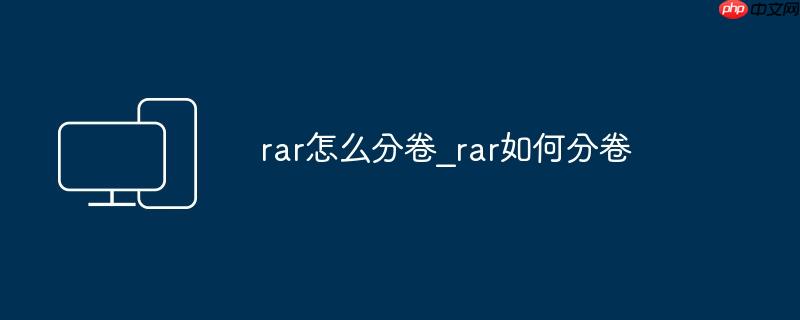 rar怎么分卷_rar如何分卷
