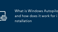 What is Windows Autopilot and how does it work for installation