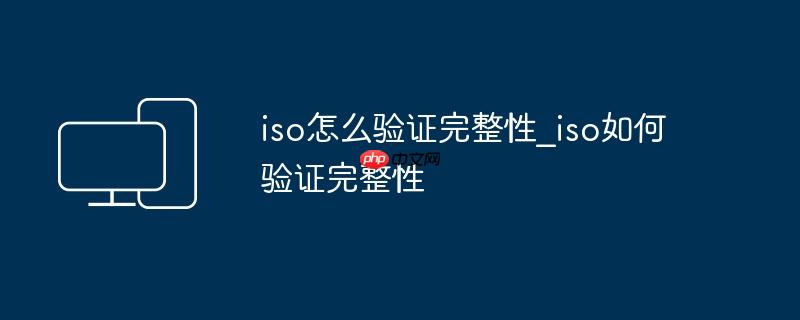 iso怎么验证完整性_iso如何验证完整性