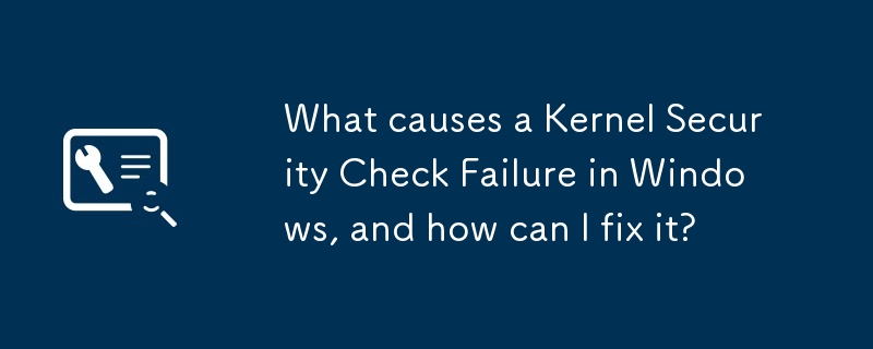 What causes a Kernel Security Check Failure in Windows, and how can I fix it?