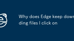 Pourquoi Edge continue-t-il de télécharger des fichiers sur lesquels je clique sur