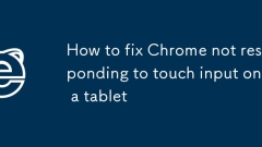 How to fix Chrome not responding to touch input on a tablet