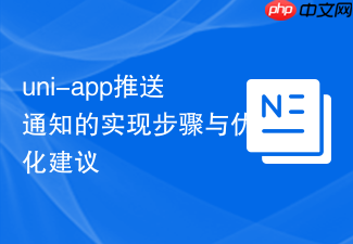 uni-app推送通知的实现步骤与优化建议
