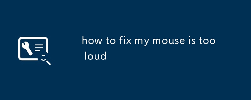 how to fix my mouse is too loud