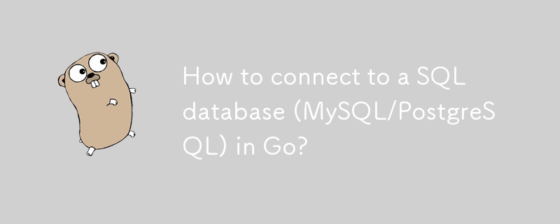 How to connect to a SQL database (MySQL/PostgreSQL) in Go?