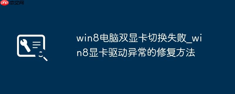 win8电脑双显卡切换失败_win8显卡驱动异常的修复方法