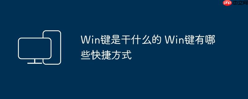Win键是干什么的 Win键有哪些快捷方式