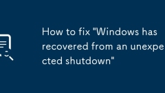 How to fix 'Windows has recovered from an unexpected shutdown'