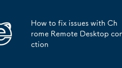 How to fix issues with Chrome Remote Desktop connection