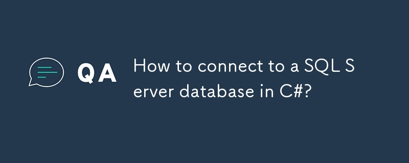 How to connect to a SQL Server database in C#?