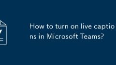 Wie schalte ich Live -Bildunterschriften in Microsoft -Teams ein?