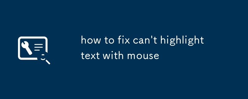 how to fix can't highlight text with mouse