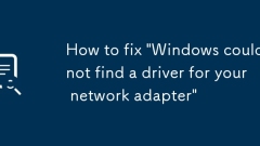 How to fix 'Windows could not find a driver for your network adapter'