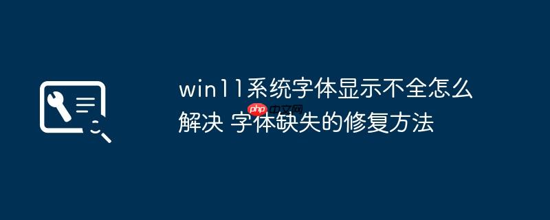 win11系统字体显示不全怎么解决 字体缺失的修复方法