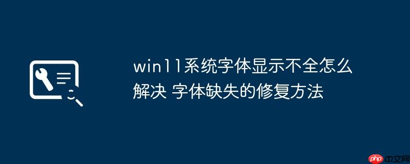 Win11系统字体怎么更换 win11系统字体显示不全