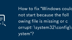How to fix 'Windows could not start because the following file is missing or corrupt: \system32\config\system'?