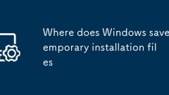 Where does Windows save temporary installation files