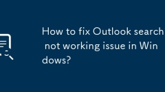 Comment résoudre le problème de la recherche d'Outlook ne fonctionne pas dans Windows?