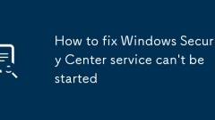 Comment réparer le service Windows Security Center ne peut pas être démarré