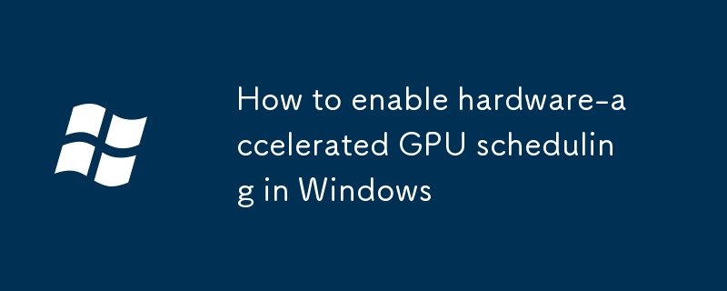 How to enable hardware-accelerated GPU scheduling in Windows