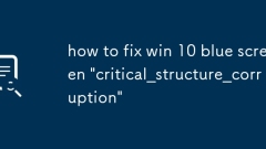 Comment corriger Win 10 Blue Screen 'Critics_structure_corruption'
