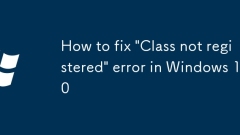 How to fix 'Class not registered' error in Windows 10