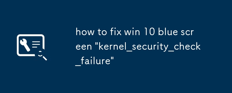 So beheben Sie Win 10 Blue Screen 'Kernel_security_Check_Failure'