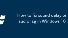 How to fix sound delay or audio lag in Windows 10