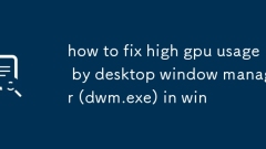 how to fix high gpu usage by desktop window manager (dwm.exe) in win
