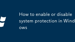 How to enable or disable system protection in Windows