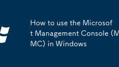 How to use the Microsoft Management Console (MMC) in Windows