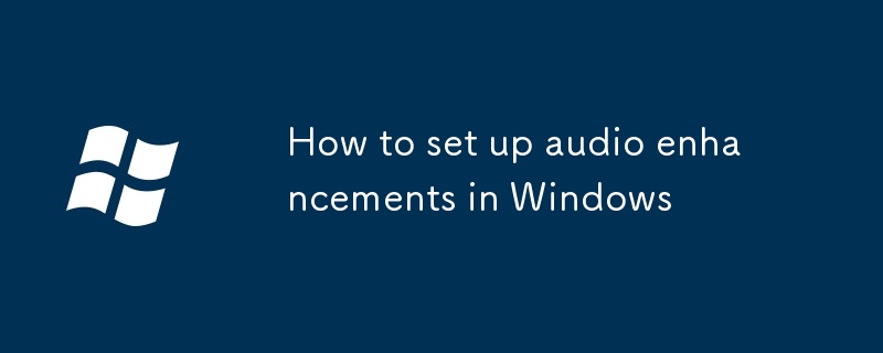 Comment configurer des améliorations audio dans Windows